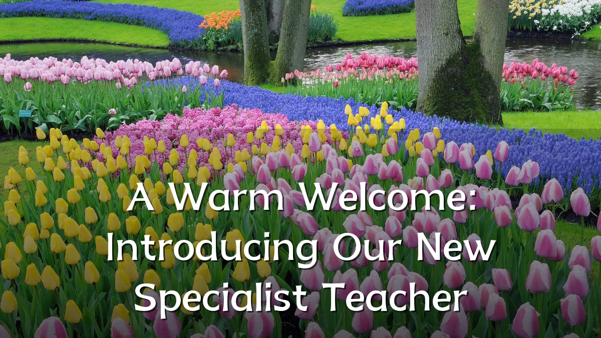 A Warm Welcome: Introducing Our New Specialist Teacher