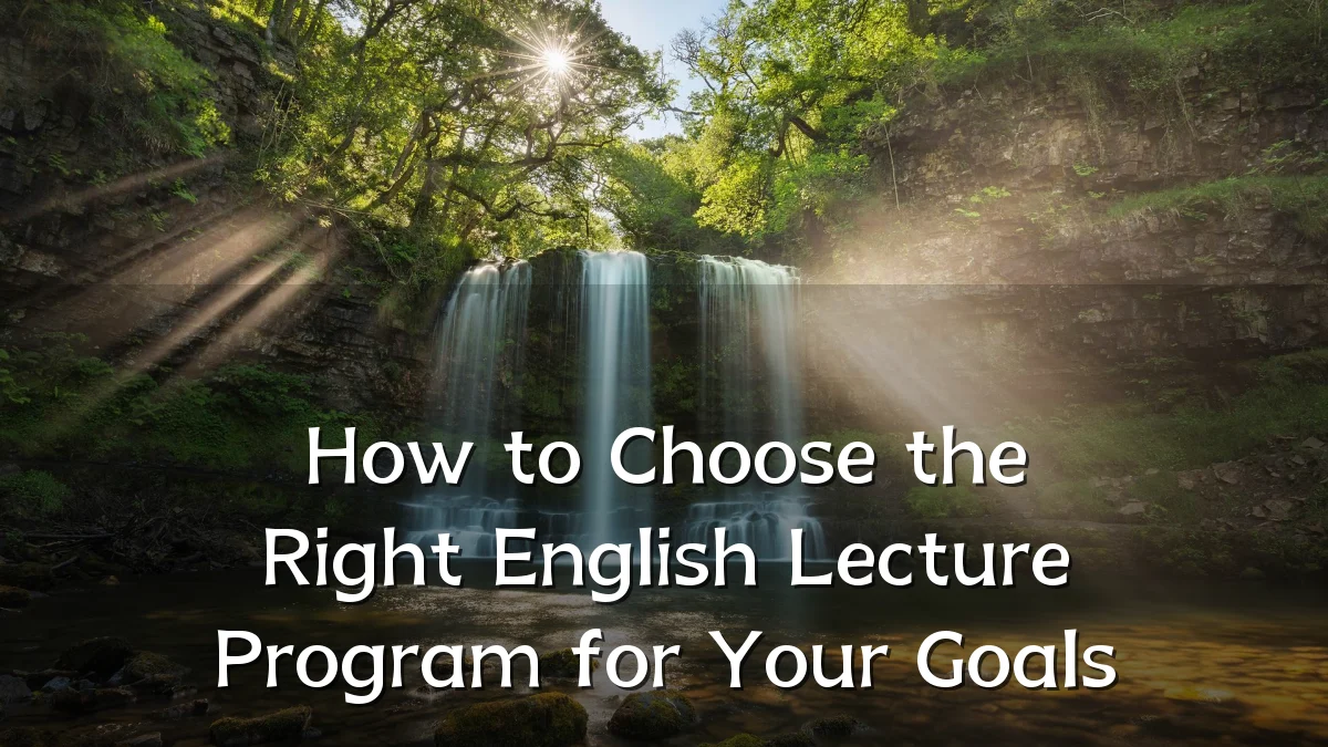 How to Choose the Right English Lecture Program for Your Goals