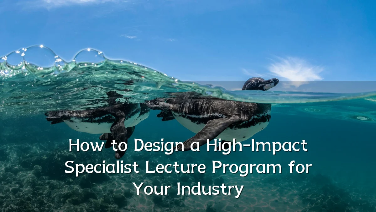 How to Design a High-Impact Specialist Lecture Program for Your Industry