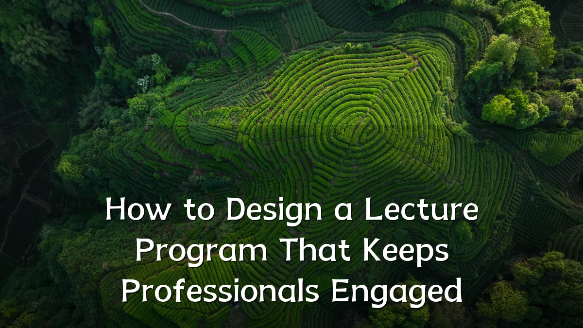 How to Design a Lecture Program That Keeps Professionals Engaged