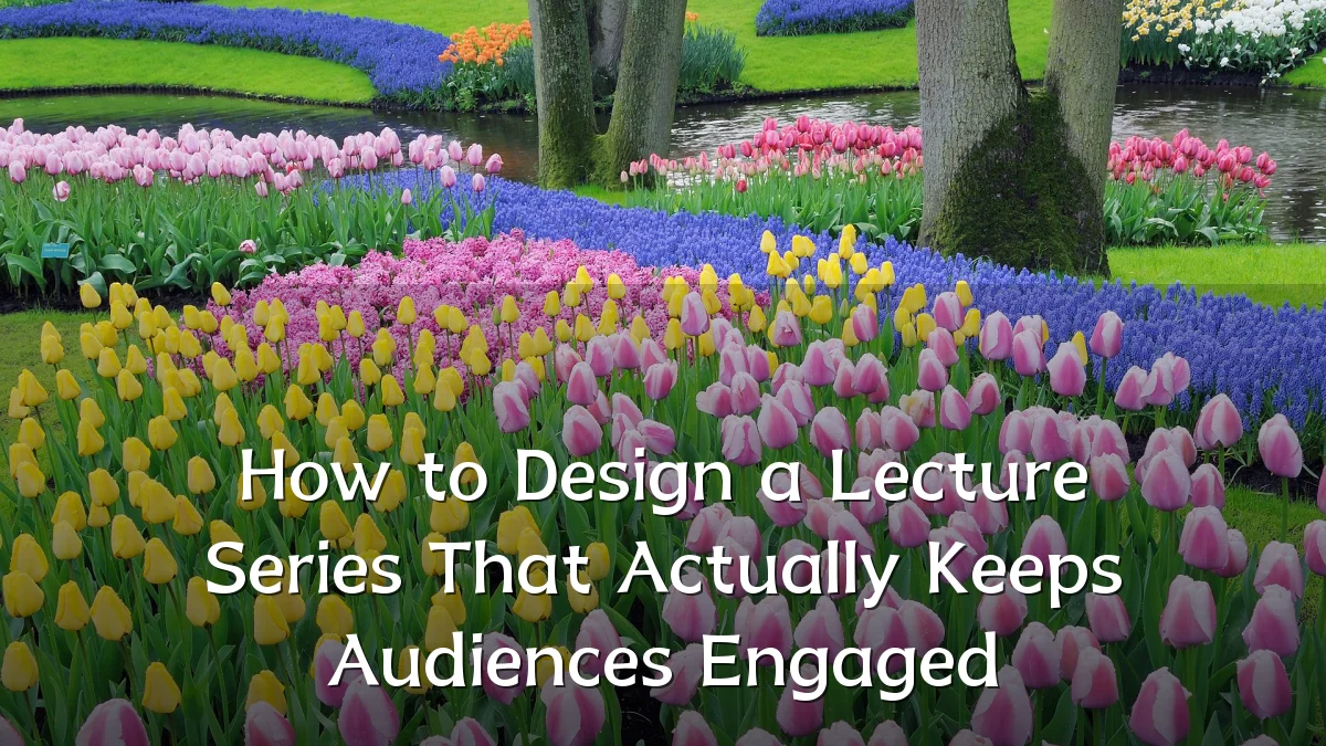 How to Design a Lecture Series That Actually Keeps Audiences Engaged