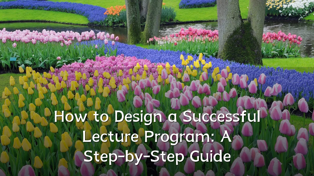 How to Design a Successful Lecture Program: A Step-by-Step Guide