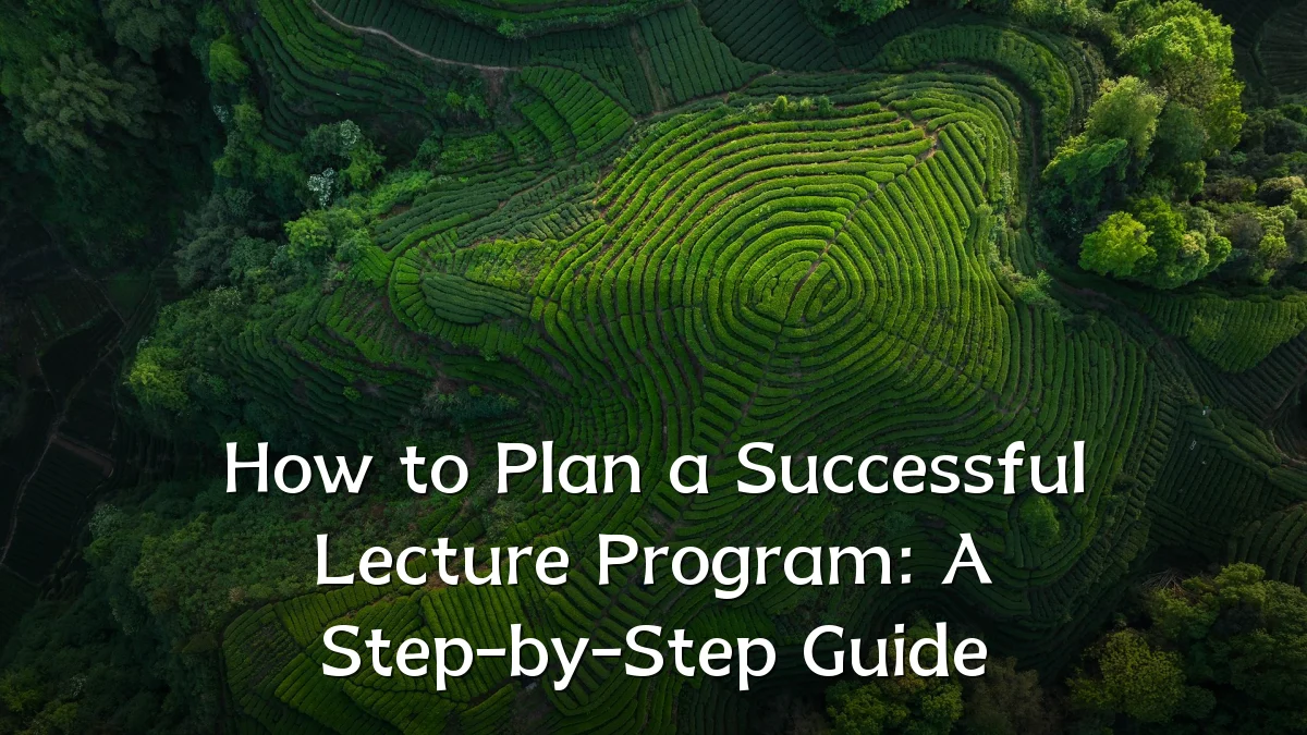 How to Plan a Successful Lecture Program: A Step-by-Step Guide