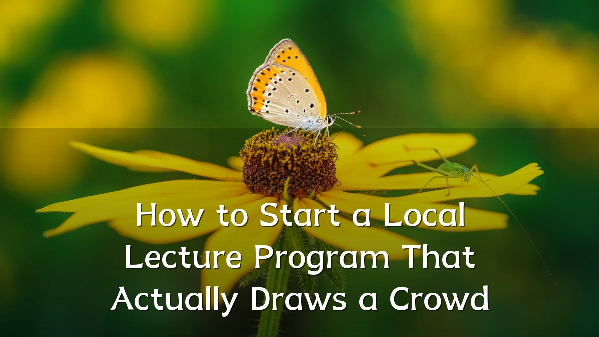 How to Start a Local Lecture Program That Actually Draws a Crowd