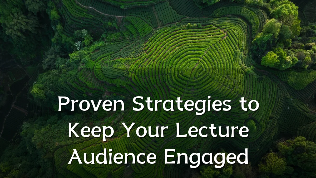 Proven Strategies to Keep Your Lecture Audience Engaged
