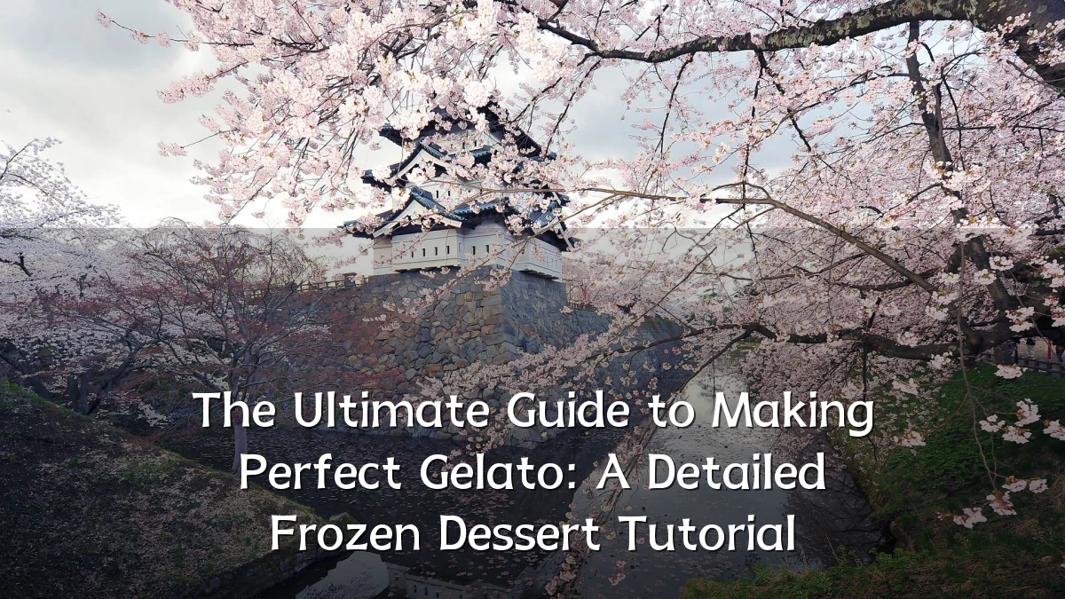 The Ultimate Guide to Making Perfect Gelato: A Detailed Frozen Dessert Tutorial