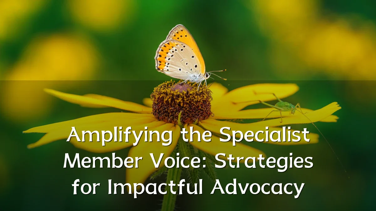 Amplifying the Specialist Member Voice: Strategies for Impactful Advocacy
