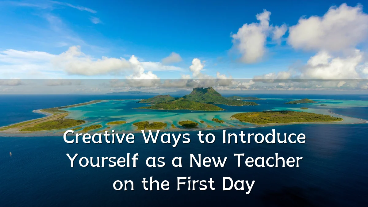 Creative Ways to Introduce Yourself as a New Teacher on the First Day