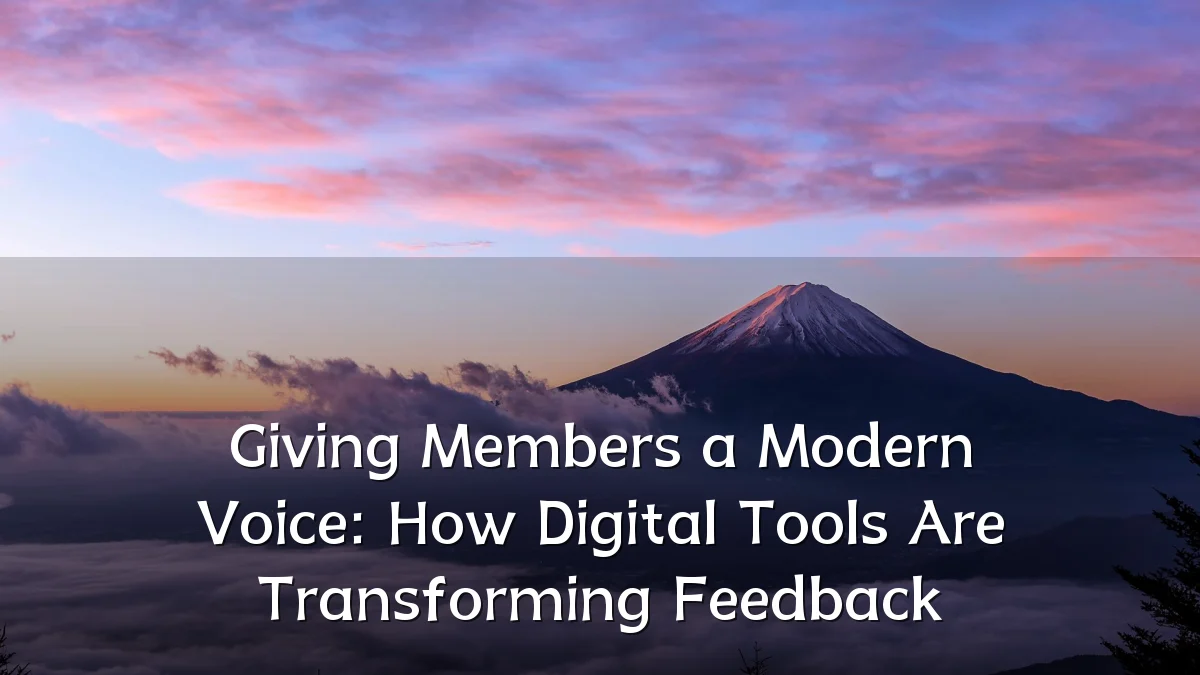 Giving Members a Modern Voice: How Digital Tools Are Transforming Feedback