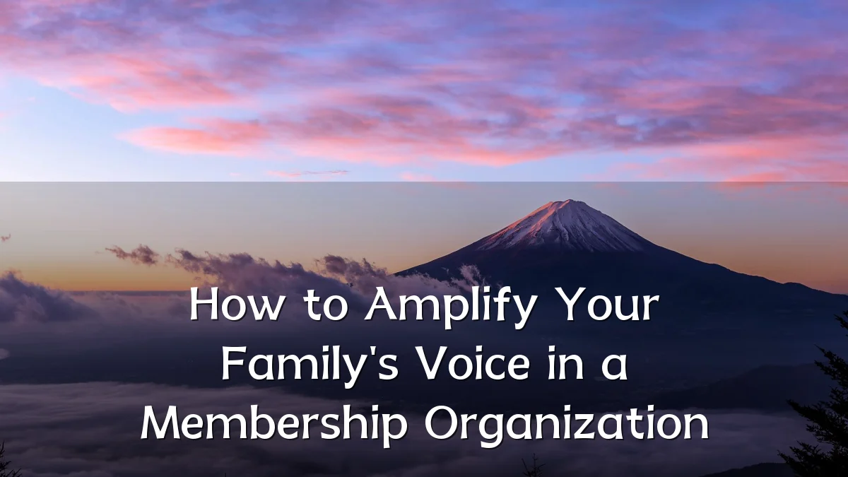How to Amplify Your Family's Voice in a Membership Organization