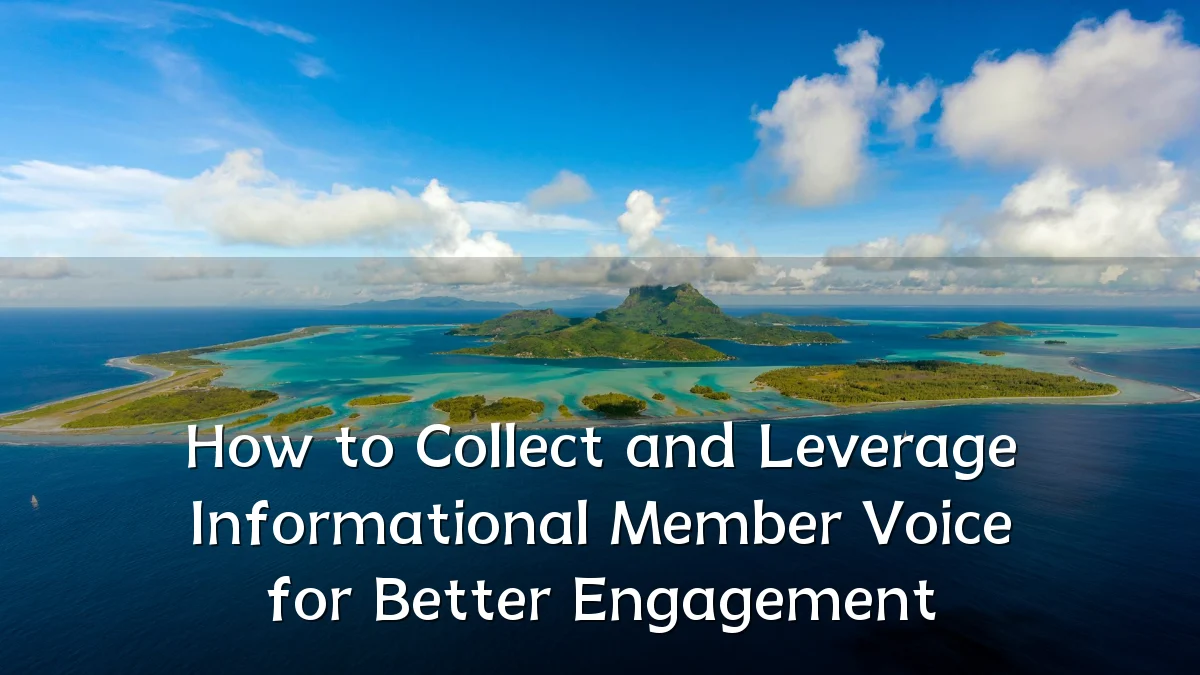 How to Collect and Leverage Informational Member Voice for Better Engagement