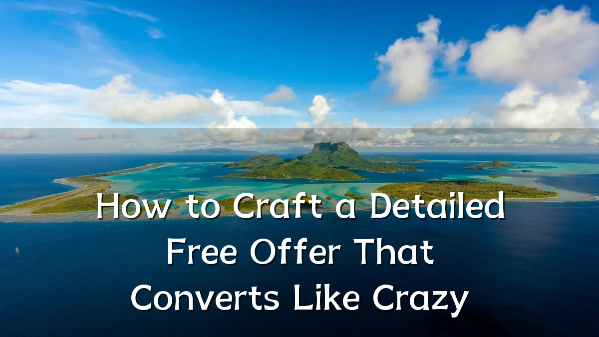 How to Craft a Detailed Free Offer That Converts Like Crazy