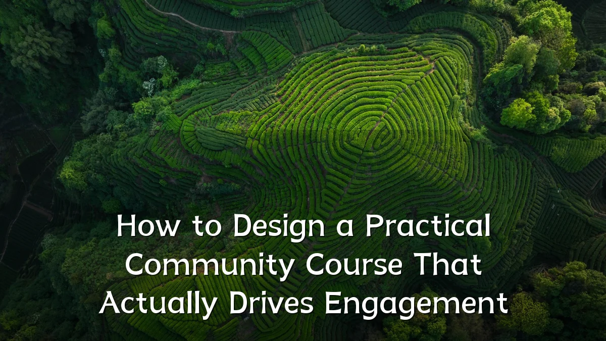 How to Design a Practical Community Course That Actually Drives Engagement