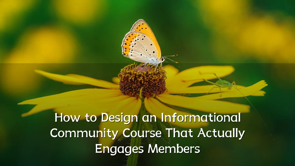 How to Design an Informational Community Course That Actually Engages Members
