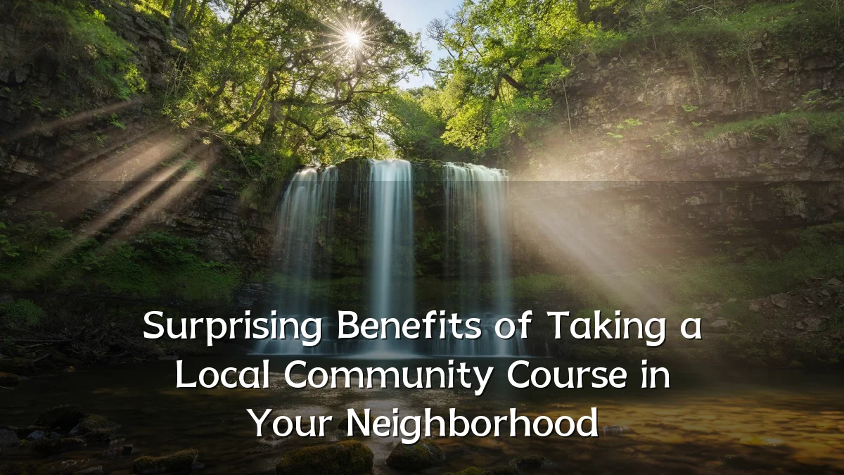 Surprising Benefits of Taking a Local Community Course in Your Neighborhood