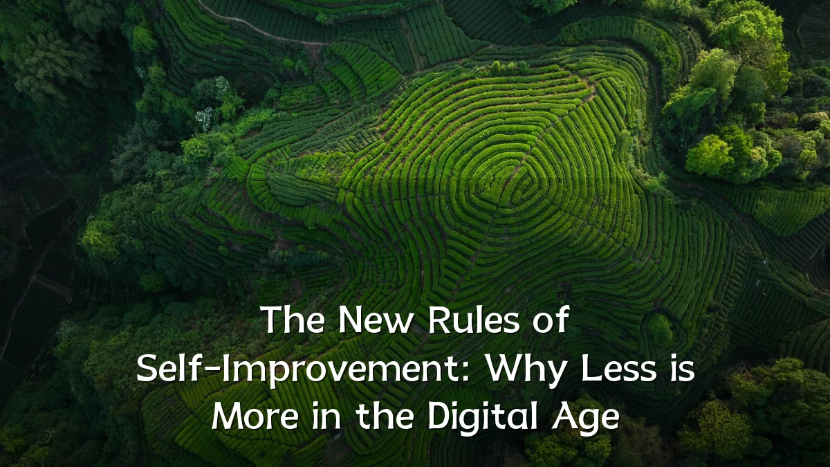 The New Rules of Self-Improvement: Why Less is More in the Digital Age