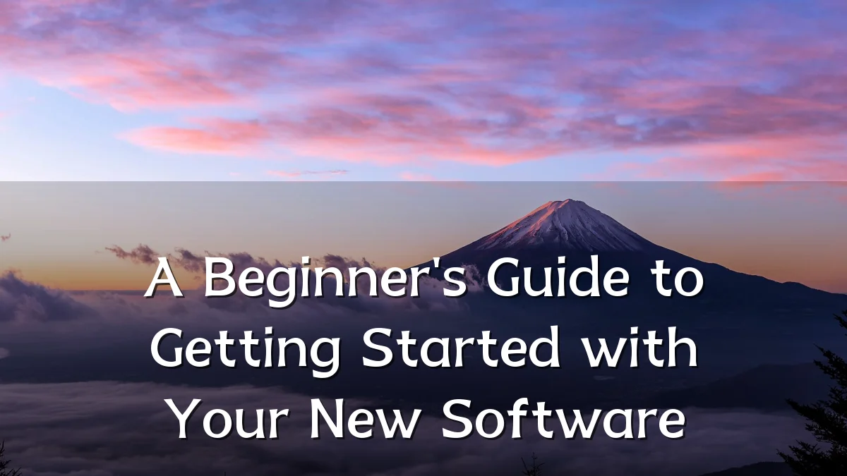 A Beginner's Guide to Getting Started with Your New Software