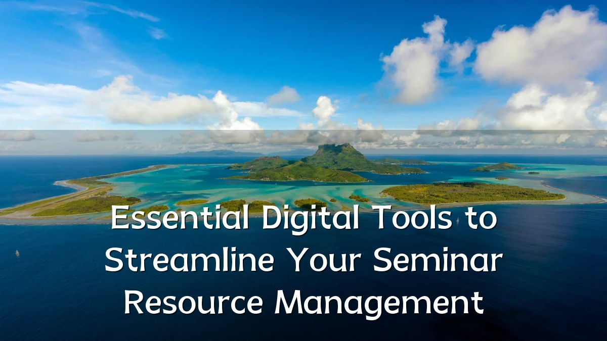 Essential Digital Tools to Streamline Your Seminar Resource Management