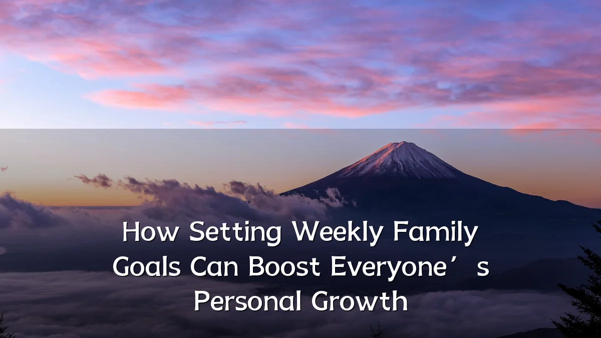 How Setting Weekly Family Goals Can Boost Everyone’s Personal Growth