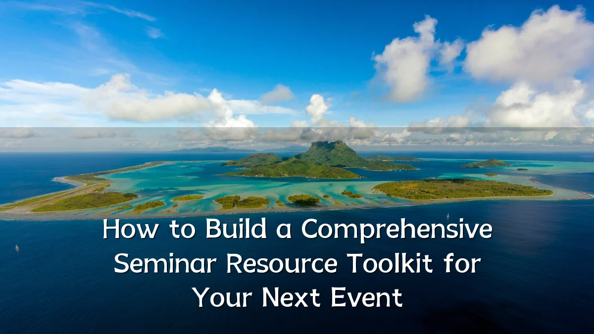 How to Build a Comprehensive Seminar Resource Toolkit for Your Next Event