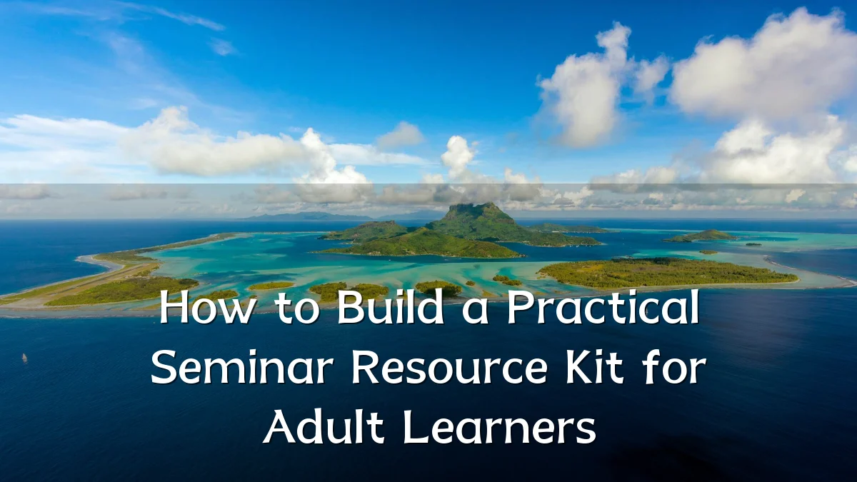 How to Build a Practical Seminar Resource Kit for Adult Learners