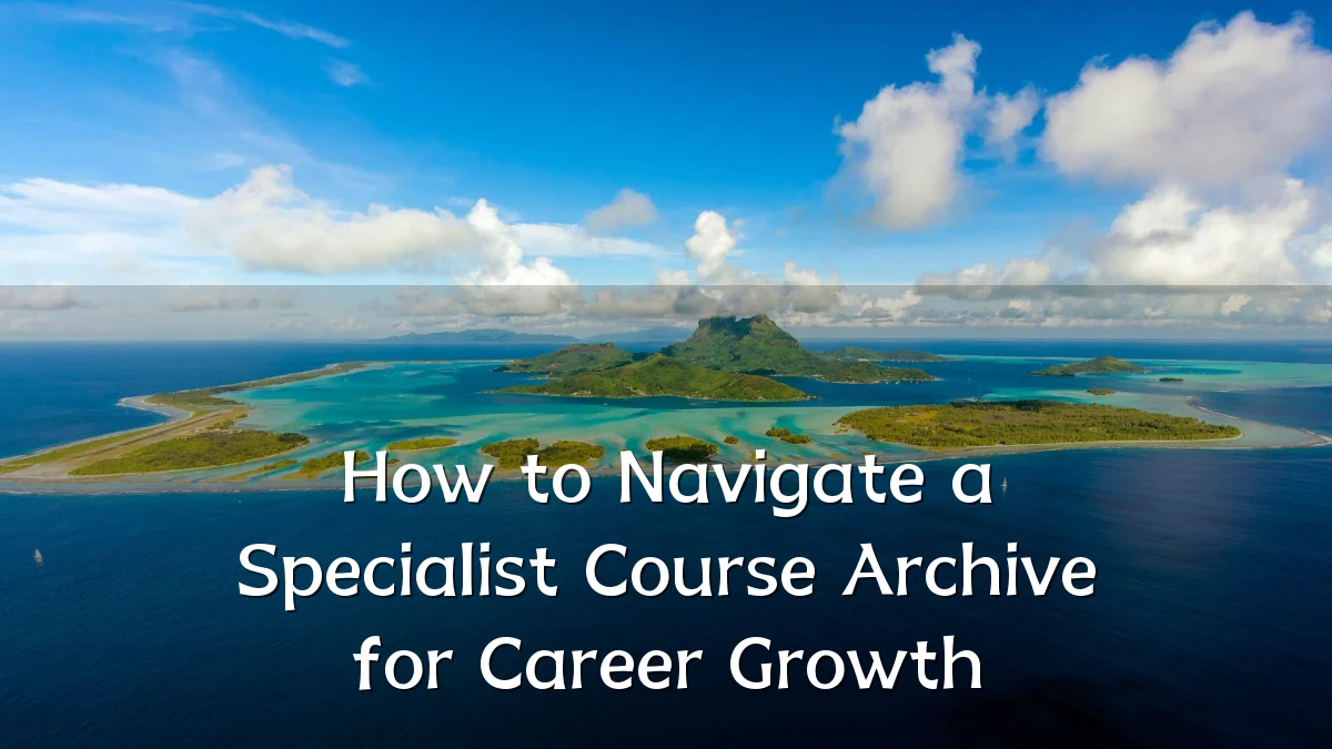 How to Navigate a Specialist Course Archive for Career Growth