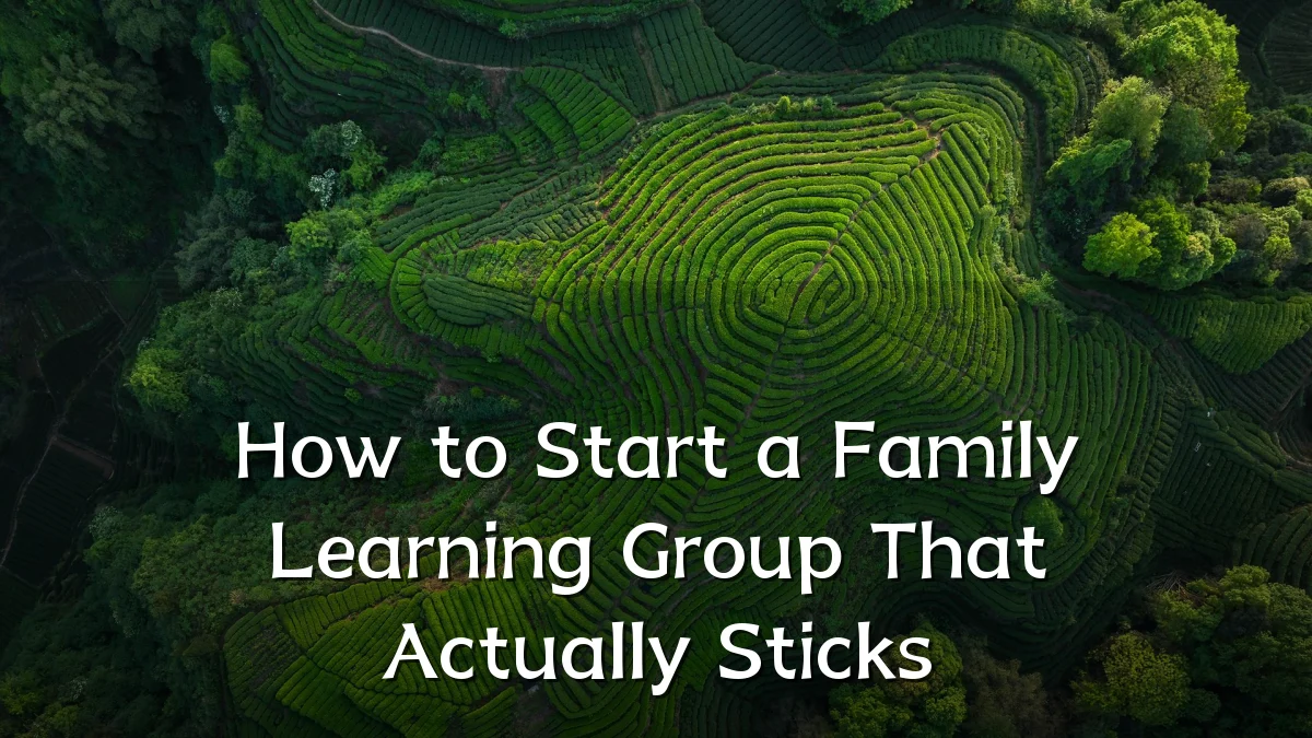 How to Start a Family Learning Group That Actually Sticks
