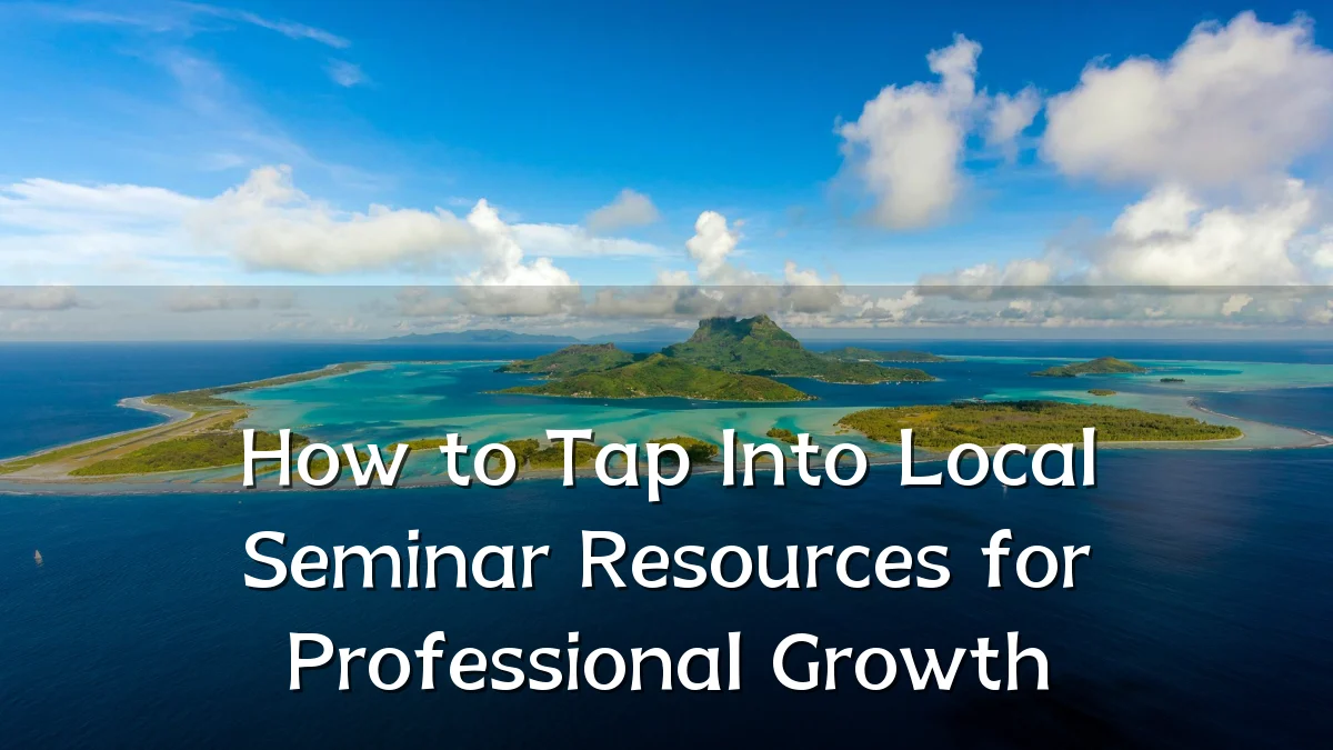 How to Tap Into Local Seminar Resources for Professional Growth