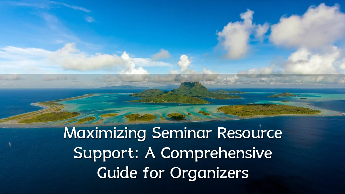 Maximizing Seminar Resource Support: A Comprehensive Guide for Organizers
