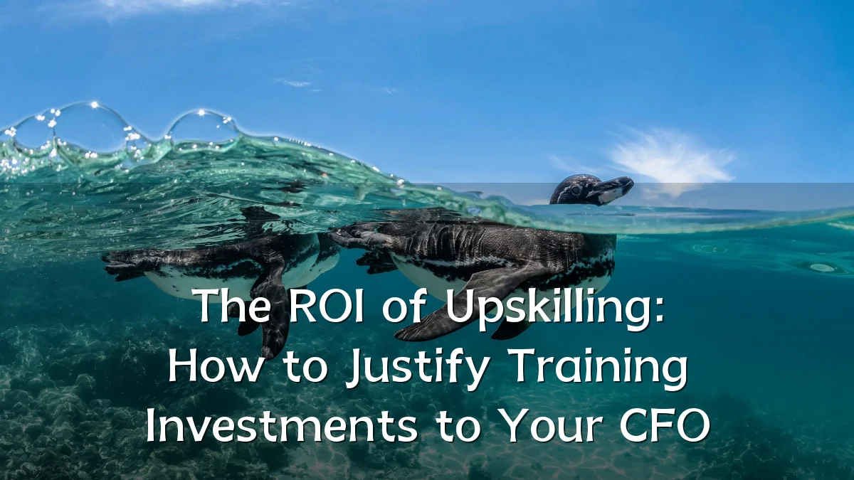 The ROI of Upskilling: How to Justify Training Investments to Your CFO
