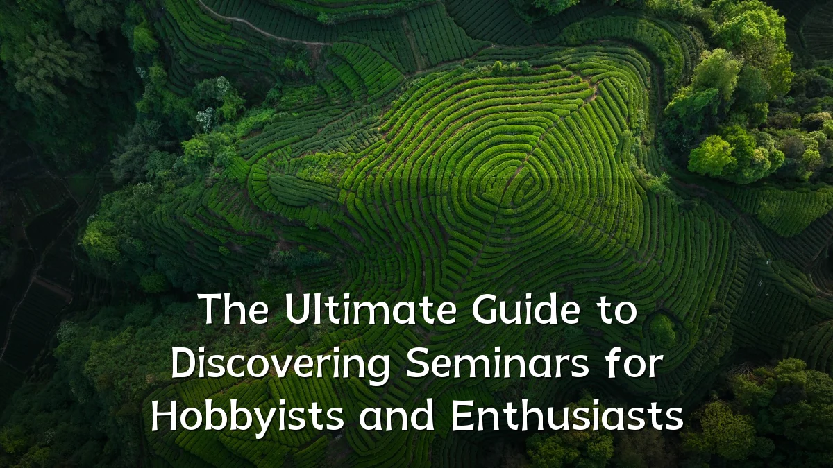 The Ultimate Guide to Discovering Seminars for Hobbyists and Enthusiasts