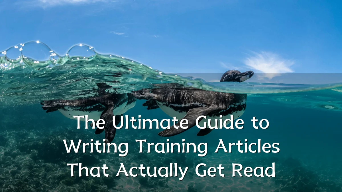 The Ultimate Guide to Writing Training Articles That Actually Get Read