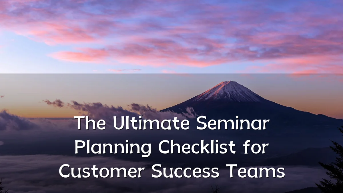 The Ultimate Seminar Planning Checklist for Customer Success Teams