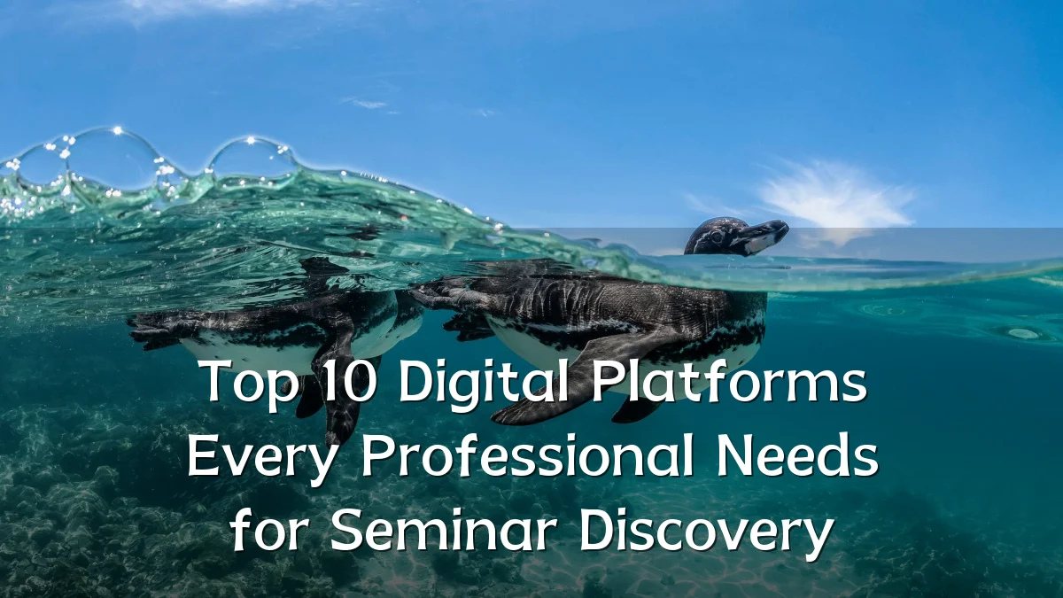 Top 10 Digital Platforms Every Professional Needs for Seminar Discovery