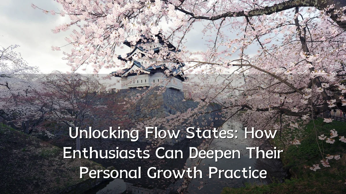 Unlocking Flow States: How Enthusiasts Can Deepen Their Personal Growth Practice