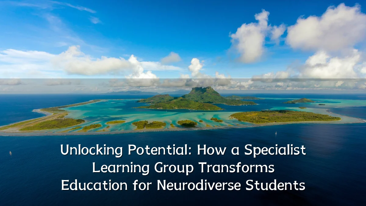 Unlocking Potential: How a Specialist Learning Group Transforms Education for Neurodiverse Students